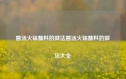 菌汤火锅蘸料的做法菌汤火锅蘸料的做法大全