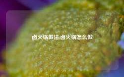 卤火锅做法,卤火锅怎么做