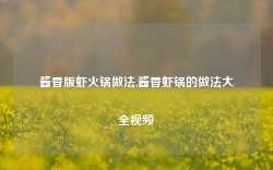 酱香版虾火锅做法,酱香虾锅的做法大全视频