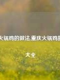 重庆火锅鸡的做法,重庆火锅鸡的做法大全