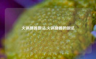 火锅蘸酱做法,火锅蘸酱的做法