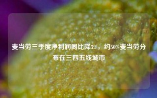 麦当劳三季度净利润同比降3%，约50%麦当劳分布在三四五线城市