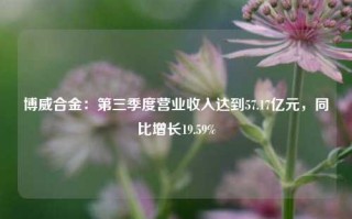 博威合金：第三季度营业收入达到57.17亿元，同比增长19.59%