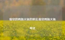 临安的鸭肠火锅的做法,临安鸭肠火锅电话