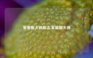 家里版火锅做法,家庭做火锅