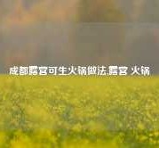 成都露营可生火锅做法,露营 火锅