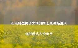 松滋鳝鱼筒子火锅的做法,家常鳝鱼火锅的做法大全家常