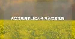 火锅加热盘的做法大全,电火锅加热盘