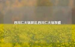 四川仁火锅做法,四川仁火锅加盟