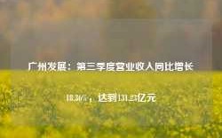 广州发展：第三季度营业收入同比增长18.36%，达到131.23亿元