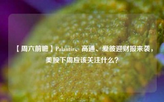 【周六前瞻】Palantir、高通、爱彼迎财报来袭，美股下周应该关注什么？