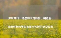 沪农商行：持续加大对科创、制造业、城市更新和零售等重点领域的信贷投放