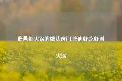 临邑虾火锅的做法窍门,临朐虾吃虾涮火锅-第1张图片-火锅网