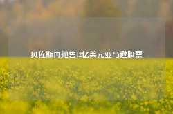 贝佐斯再抛售12亿美元亚马逊股票-第1张图片-火锅网