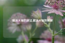 菌汤火锅的做法,菌汤火锅如何做-第1张图片-火锅网