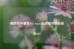 据悉对冲基金Two Sigma在战略评估后裁员10%-第1张图片-火锅网