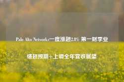 Palo Alto Networks一度涨超2.8% 第一财季业绩超预期+上调全年营收展望-第1张图片-火锅网